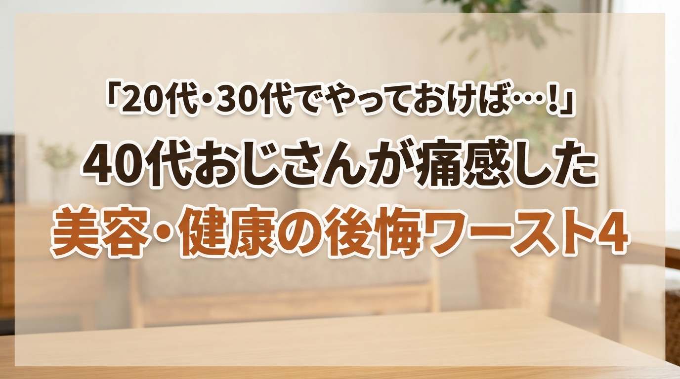 【後悔と教訓】「20代・30代でやっておけば…！」40代おじさんが痛感した美容・健康の後悔ワースト4