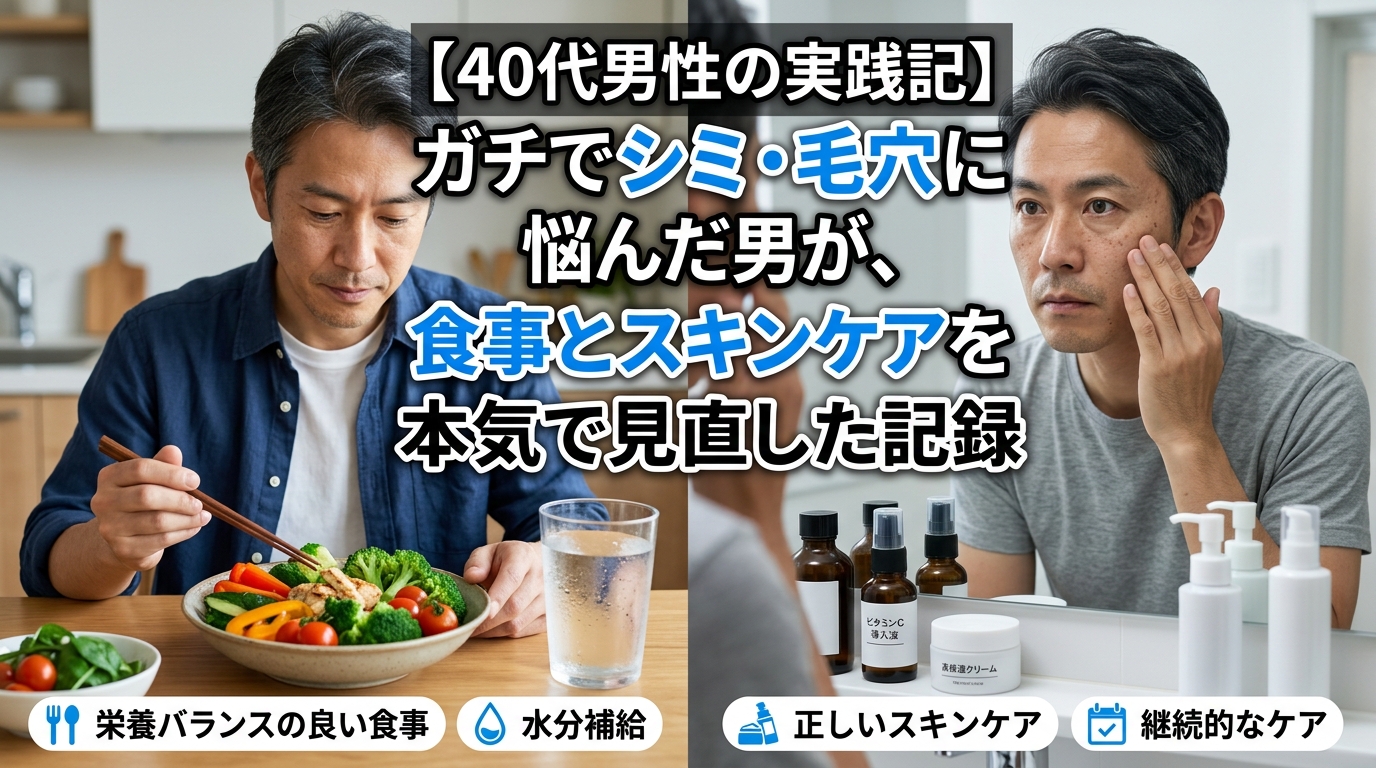 【40代メンズのリアルな壁】ひどいシミ・毛穴に絶望したおじさんがガチで変えた「食生活」と「スキンケア」の実践録